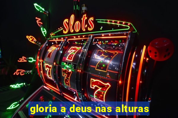 gloria a deus nas alturas